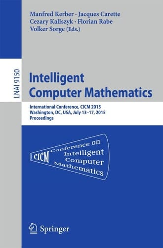 Intelligent Computer Mathematics International Conference, CICM 2015, Washington, DC, USA, July 13-17, 2015, Proceedings.