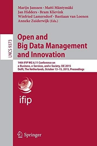 Open and Big Data Management and Innovation 14th IFIP WG 6.11 Conference on e-Business, e-Services, and e-Society, I3E 2015, Delft, The Netherlands, October 13-15, 2015, Proceedings