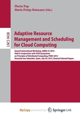 Adaptive Resource Management and Scheduling for Cloud Computing Second International Workshop, ARMS-CC 2015, Held in Conjunction with ACM Symposium on Principles of Distributed Computing, PODC 2015, Donostia-San Sebastián, Spain, July 20, 2015, Revised Selected Papers