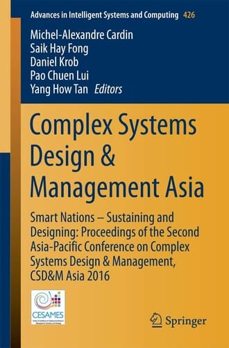 Complex Systems Design & Management Asia Smart Nations – Sustaining and Designing: Proceedings of the Second Asia-Pacific Conference on Complex Systems Design & Management, CSD&M Asia 2016