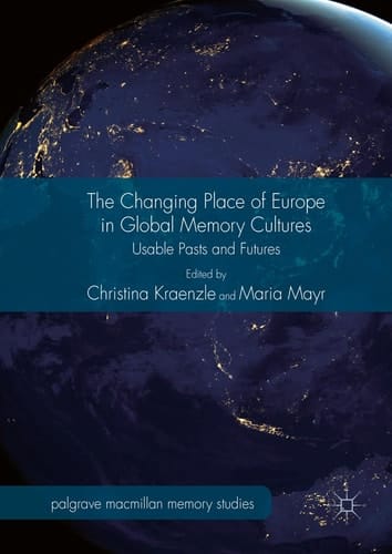 The Changing Place of Europe in Global Memory Cultures Usable Pasts and Futures