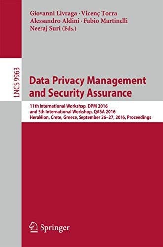 Data Privacy Management and Security Assurance 11th International Workshop, DPM 2016 and 5th International Workshop, QASA 2016, Heraklion, Crete, Greece, September 26-27, 2016, Proceedings