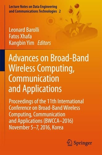 Advances on Broad-Band Wireless Computing, Communication and Applications Proceedings of the 11th International Conference On Broad-Band Wireless Computing, Communication and Applications (BWCCA–2016) November 5–7, 2016, Korea