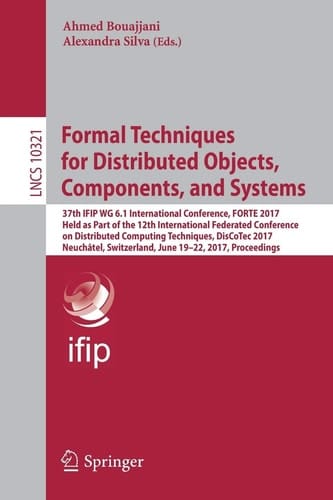 Formal Techniques for Distributed Objects, Components, and Systems 37th IFIP WG 6.1 International Conference, FORTE 2017, Held as Part of the 12th International Federated Conference on Distributed Computing Techniques, DisCoTec 2017, Neuchâtel, Switzerland, June 19-22, 2017, Proceedings