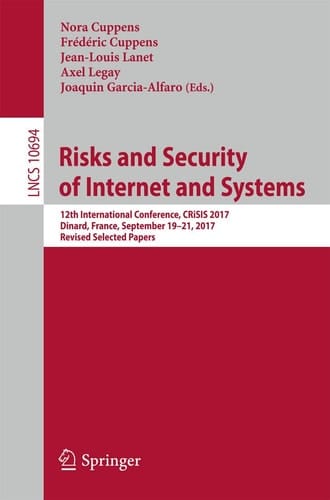 Risks and Security of Internet and Systems 12th International Conference, CRiSIS 2017, Dinard, France, September 19-21, 2017, Revised Selected Papers