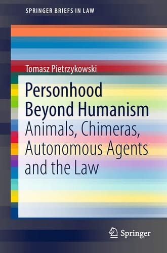 Personhood Beyond Humanism Animals, Chimeras, Autonomous Agents and the Law