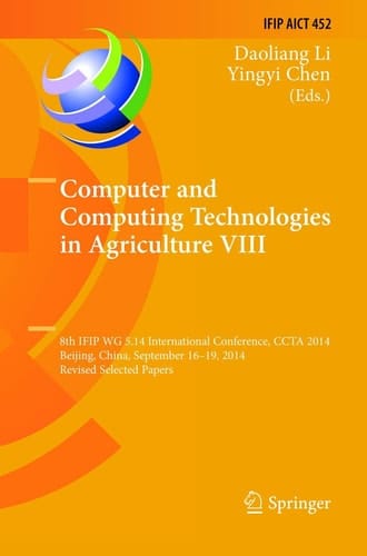 Computer and Computing Technologies in Agriculture VIII 8th IFIP WG 5.14 International Conference, CCTA 2014, Beijing, China, September 16-19, 2014, Revised Selected Papers