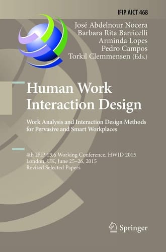 Human Work Interaction Design: Analysis and Interaction Design Methods for Pervasive and Smart Workplaces 4th IFIP 13.6 Working Conference, HWID 2015, London, UK, June 25-26, 2015, Revised Selected Papers
