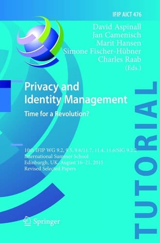 Privacy and Identity Management. Time for a Revolution? 10th IFIP WG 9.2, 9.5, 9.6/11.7, 11.4, 11.6/SIG 9.2.2 International Summer School, Edinburgh, UK, August 16-21, 2015, Revised Selected Papers
