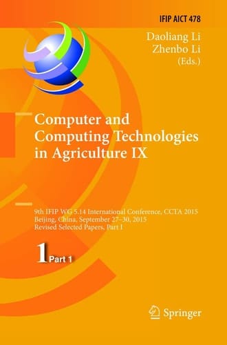 Computer and Computing Technologies in Agriculture IX 9th IFIP WG 5.14 International Conference, CCTA 2015, Beijing, China, September 27-30, 2015, Revised Selected Papers, Part I