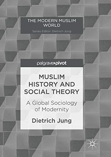 Muslim History and Social Theory A Global Sociology of Modernity