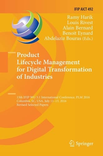 Product Lifecycle Management for Digital Transformation of Industries 13th IFIP WG 5.1 International Conference, PLM 2016, Columbia, SC, USA, July 11-13, 2016, Revised Selected Papers