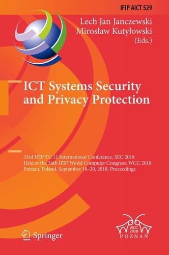 ICT Systems Security and Privacy Protection 33rd IFIP TC 11 International Conference, SEC 2018, Held at the 24th IFIP World Computer Congress, WCC 2018, Poznan, Poland, September 18-20, 2018, Proceedings