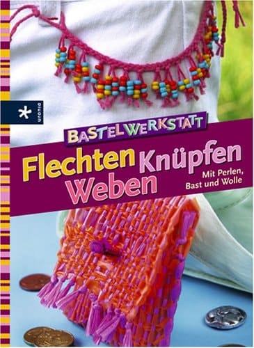 Bastelwerkstatt Flechten, Knüpfen, Weben mit Perlen, Bast und Wolle