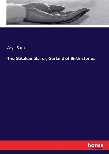 The Gâtakamâlâ; Or, Garland of Birth-stories