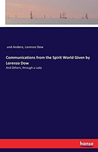 Communications from the Spirit World Given by Lorenzo Dow And Others, Through a Lady