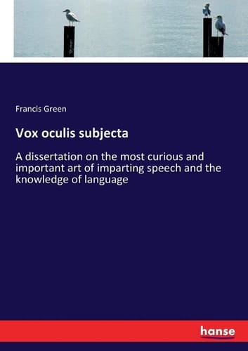 Vox Oculis Subjecta A Dissertation on the Most Curious and Important Art of Imparting Speech and the Knowledge of Language