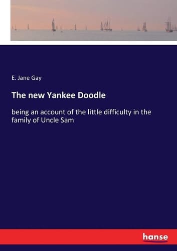 The New Yankee Doodle Being an Account of the Little Difficulty in the Family of Uncle Sam