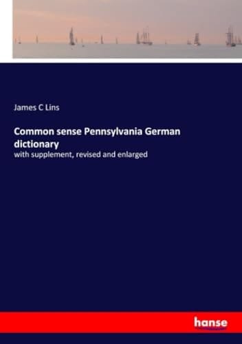 Common Sense Pennsylvania German Dictionary With Supplement, Revised and Enlarged