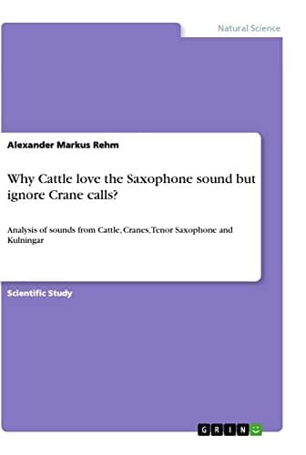 Why Cattle Love the Saxophone Sound But Ignore Crane Calls? Analysis of Sounds from Cattle, Cranes, Tenor Saxophone and Kulningar
