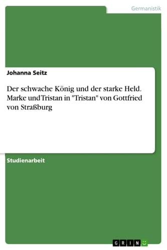 Der schwache König und der starke Held. Marke und Tristan in "Tristan" von Gottfried von Straßburg