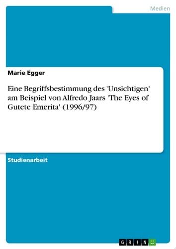 Eine Begriffsbestimmung des 'Unsichtigen' am Beispiel von Alfredo Jaars 'The Eyes of Gutete Emerita' (1996/97)