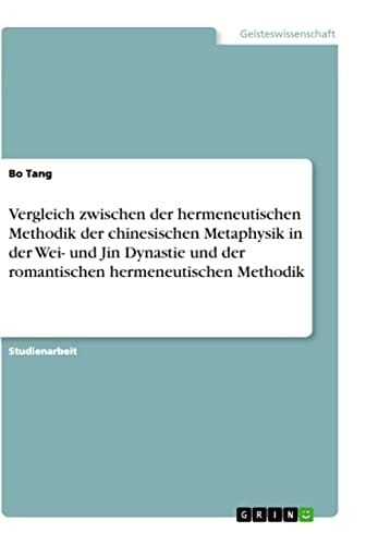 Vergleich zwischen der hermeneutischen Methodik der chinesischen Metaphysik in der Wei- und Jin Dynastie und der romantischen hermeneutischen Methodik