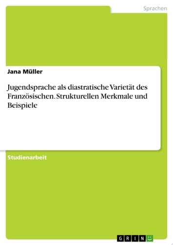 Jugendsprache als diastratische Varietät des Französischen. Strukturelle Merkmale und Beispiele