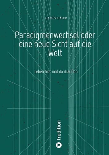 Paradigmenwechsel oder eine neue Sicht auf die Welt Leben hier und da draußen