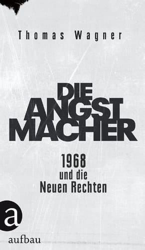 Die Angstmacher 1968 und die neuen Rechten