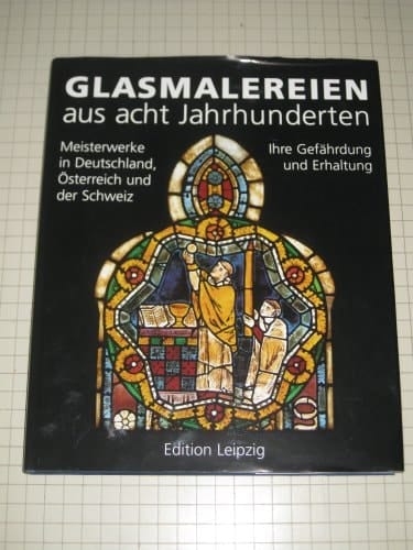 Glasmalereien aus acht Jahrhunderten: Meisterwerke in Deutschland, Österreich und der Schweiz : ihre Gefährdung und Erhaltung (German Edition)