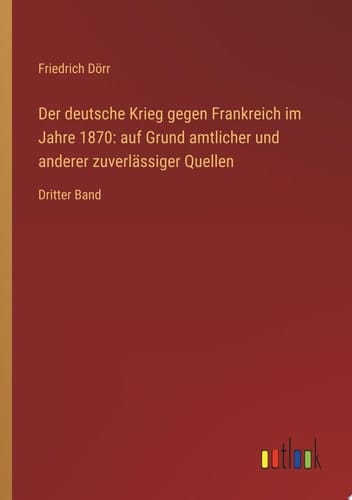Der deutsche Krieg gegen Frankreich im Jahre 1870: auf Grund amtlicher und anderer zuverlässiger Quellen Dritter Band