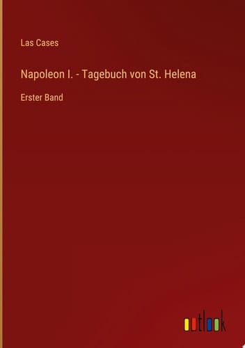 Napoleon I. - Tagebuch von St. Helena Erster Band