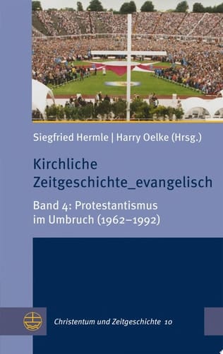 Kirchliche Zeitgeschichte_evangelisch Band 4: Protestantismus im Umbruch (1962–1992)