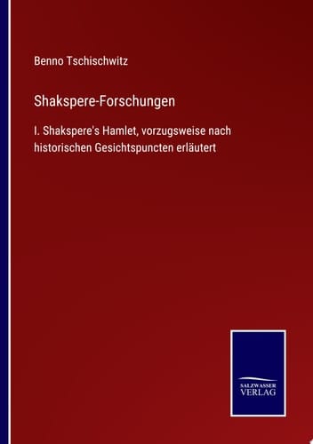 Shakspere-Forschungen I. Shakspere's Hamlet, vorzugsweise nach historischen Gesichtspuncten erläutert