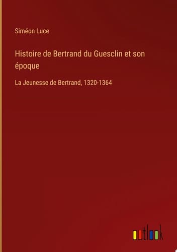 Histoire de Bertrand du Guesclin et son époque La Jeunesse de Bertrand, 1320-1364