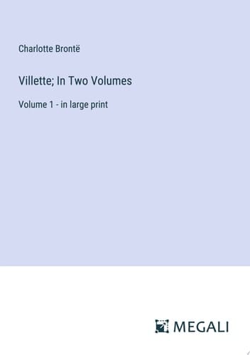 Villette; In Two Volumes Volume 1 - in large print