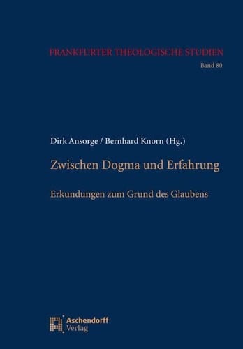 Zwischen Dogma und Erfahrung Erkundungen zum Grund des Glaubens