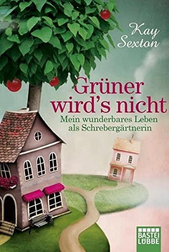 Grüner wird's nicht mein wunderbares Leben als Schrebergärtnerin