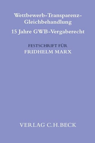 Wettbewerb, Transparenz, Gleichbehandlung 15 Jahre GWB-Vergaberecht : Festschrift für Fridhelm Marx