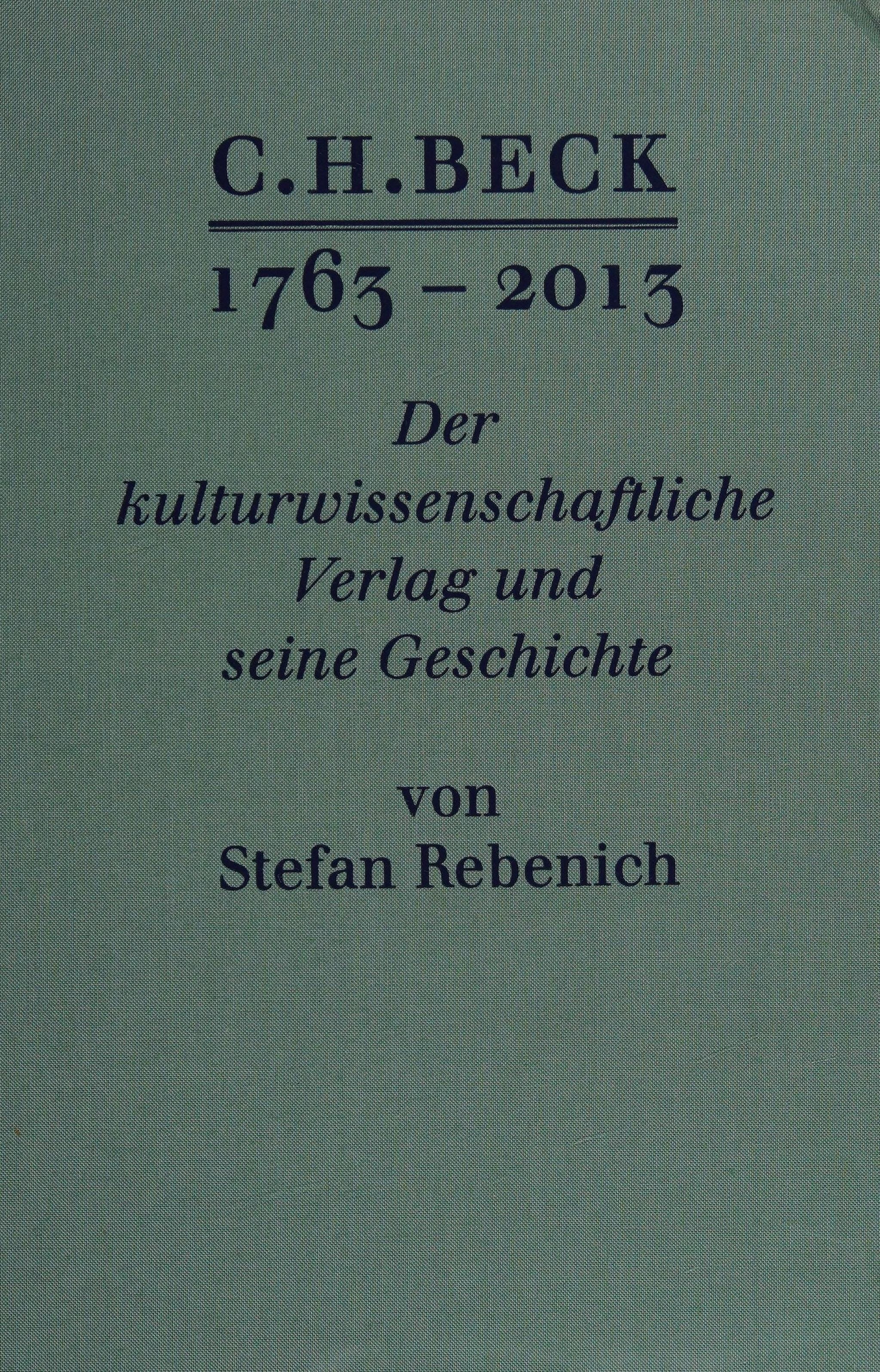 C.H. Beck, 1763-2013 der kulturwissenschaftliche Verlag und seine Geschichte