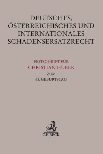 Deutsches, österreichisches und internationales Schadensersatzrecht Festschrift für Christian Huber