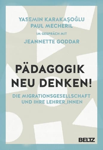 Pädagogik neu denken! die Migrationsgesellschaft und ihre Lehrer_innen