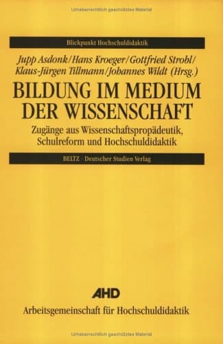 Bildung im Medium der Wissenschaft Zugänge aus Wissenschaftspropädeutik, Schulreform und Hochschuldidaktik ; Festschrift zur Emeritierung von Ludwig Huber