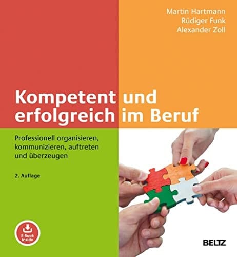 Kompetent und erfolgreich im Beruf professionell organisieren, kommunizieren, auftreten und überzeugen