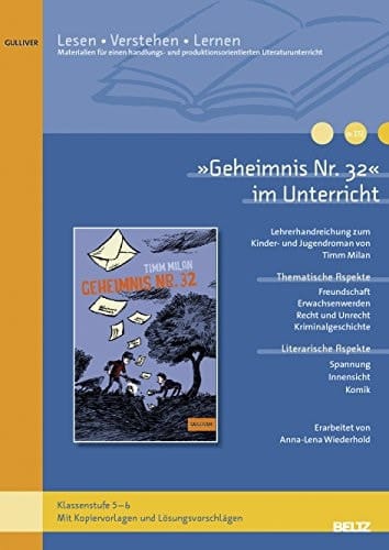 "Geheimnis Nr. 32" im Unterricht Lehrerhandreichung zum Kinder- und Jugendroman von Timm Milan : Klassenstufe 5-6 : mit Kopiervorlagen und Lösungsvorschlägen