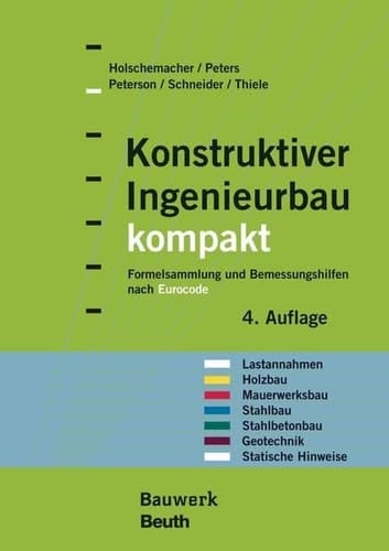 Konstruktiver Ingenieurbau kompakt Formelsammlung und Bemessungshilfen nach Eurocode für die Bereiche: Lastannahmen, Holzbau, Mauerwerksbau, Stahlbau, Stahlbetonbau, Geotechnik, Statische Hinweise