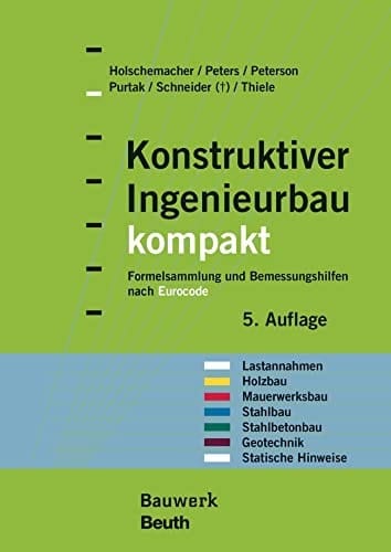 Konstruktiver Ingenieurbau kompakt Formelsammlung und Bemessungshilfen nach Eurocode für die Bereiche: Lastannahmen, Holzbau, Mauerwerksbau, Stahlbau, Stahlbetonbau, Geotechnik, Statische Hinweise