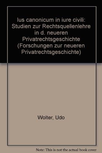 Ius Canonicum in Iure Civili: Studien Zur Rechtsquellenlehre in D. Neueren Privatrechtsgeschichte (Forschungen Zur Neueren Privatrechtsgeschichte) (German Edition)