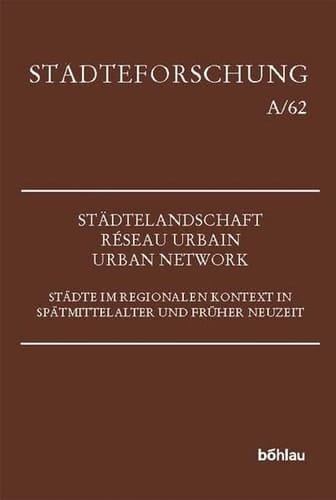 Stadtelandschaft - Reseau Urbain - Urban Network: Stadte Im Regionalen Kontext in Spatmittelalter Und Fruher Neuzeit (Stadteforschung. Reihe A: Darstellungen, 62) (German Edition)